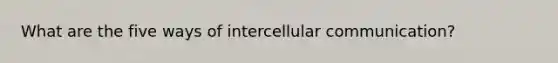 What are the five ways of intercellular communication?