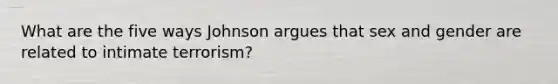 What are the five ways Johnson argues that sex and gender are related to intimate terrorism?