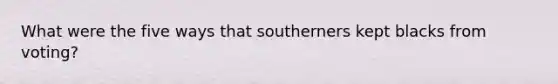 What were the five ways that southerners kept blacks from voting?