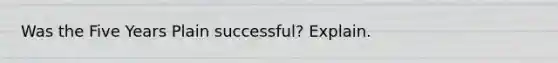 Was the Five Years Plain successful? Explain.