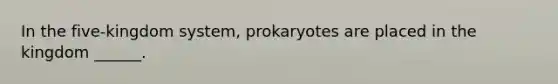 In the five-kingdom system, prokaryotes are placed in the kingdom ______.