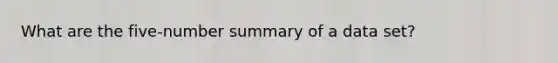 What are the​ five-number summary of a data set?