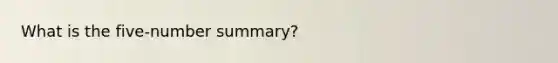 What is the five-number summary?