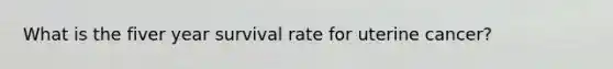 What is the fiver year survival rate for uterine cancer?