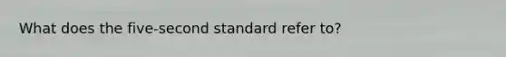 What does the five-second standard refer to?