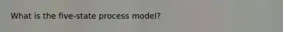 What is the five-state process model?