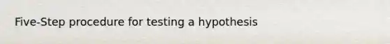 Five-Step procedure for testing a hypothesis