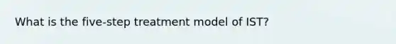 What is the five-step treatment model of IST?