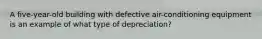 A five-year-old building with defective air-conditioning equipment is an example of what type of depreciation?