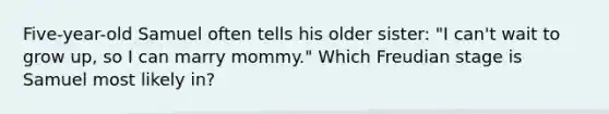 Five-year-old Samuel often tells his older sister: "I can't wait to grow up, so I can marry mommy." Which Freudian stage is Samuel most likely in?