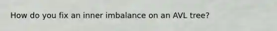 How do you fix an inner imbalance on an AVL tree?