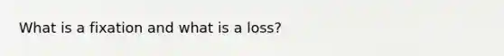 What is a fixation and what is a loss?