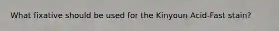 What fixative should be used for the Kinyoun Acid-Fast stain?