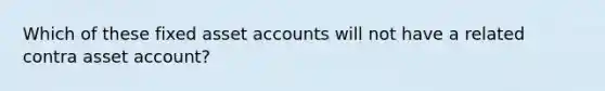 Which of these fixed asset accounts will not have a related contra asset account?