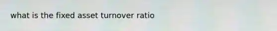 what is the fixed asset turnover ratio