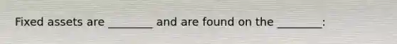 Fixed assets are ________ and are found on the ________: