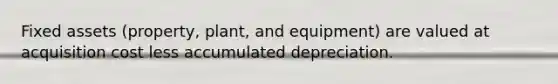 Fixed assets (property, plant, and equipment) are valued at acquisition cost less accumulated depreciation.