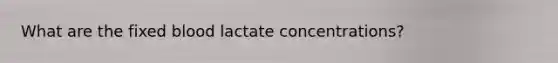 What are the fixed blood lactate concentrations?