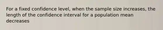 For a fixed confidence level, when the sample size increases, the length of the confidence interval for a population mean decreases