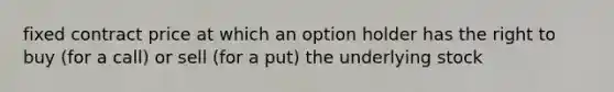 fixed contract price at which an option holder has the right to buy (for a call) or sell (for a put) the underlying stock