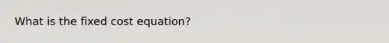 What is the fixed cost equation?