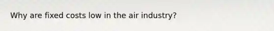 Why are fixed costs low in the air industry?