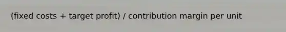 (fixed costs + target profit) / contribution margin per unit