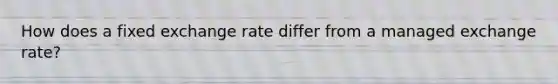 How does a fixed exchange rate differ from a managed exchange​ rate?