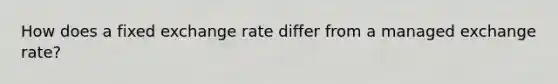 How does a fixed exchange rate differ from a managed exchange rate?