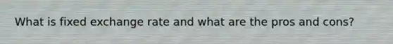 What is fixed exchange rate and what are the pros and cons?