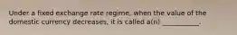 Under a fixed exchange rate regime, when the value of the domestic currency decreases, it is called a(n) ___________.