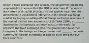 Under a fixed exchange rate system, the government bears the responsibility to ensure that the BOP is near zero. If the sum of the current and capital accounts do not approximate zero, the government is expected to intervene in the foreign exchange market by buying or selling official foreign exchange reserves. If the sum of the first two accounts is LESS THAN ZERO, a ________ demand for the domestic currency exists in the world. To preserve the fixed exchange rate, the government must then intervene in the foreign exchange market and ________ domestic currency for foreign currencies or gold so as to bring the BOP back near zero.