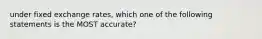 under fixed exchange rates, which one of the following statements is the MOST accurate?