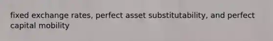 fixed exchange rates, perfect asset substitutability, and perfect capital mobility