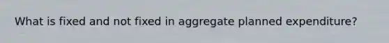 What is fixed and not fixed in aggregate planned expenditure?