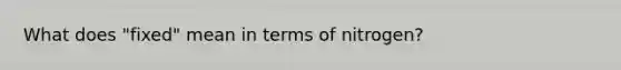 What does "fixed" mean in terms of nitrogen?