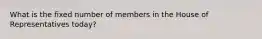 What is the fixed number of members in the House of Representatives today?