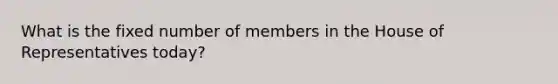 What is the fixed number of members in the House of Representatives today?