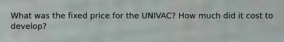 What was the fixed price for the UNIVAC? How much did it cost to develop?