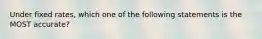 Under fixed rates, which one of the following statements is the MOST accurate?