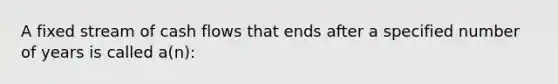 A fixed stream of cash flows that ends after a specified number of years is called a(n):