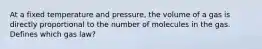 At a fixed temperature and pressure, the volume of a gas is directly proportional to the number of molecules in the gas. Defines which gas law?