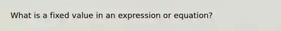 What is a fixed value in an expression or equation?