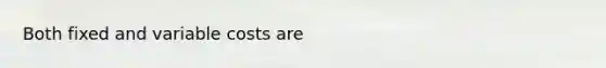 Both fixed and variable costs are