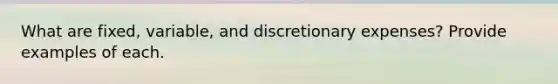 What are fixed, variable, and discretionary expenses? Provide examples of each.