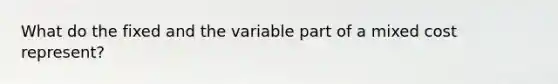 What do the fixed and the variable part of a mixed cost represent?