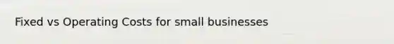 Fixed vs Operating Costs for small businesses