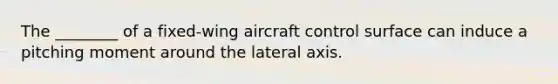 The ________ of a fixed-wing aircraft control surface can induce a pitching moment around the lateral axis.