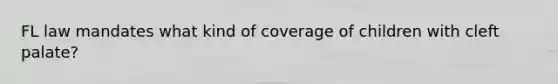 FL law mandates what kind of coverage of children with cleft palate?