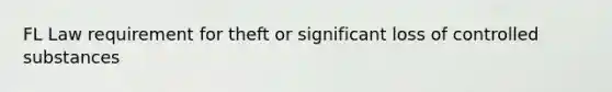 FL Law requirement for theft or significant loss of controlled substances